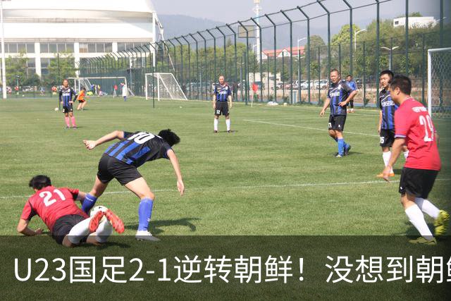 U23国足2-1逆转朝鲜！没想到朝鲜主帅赛后这么说，彻底破防！